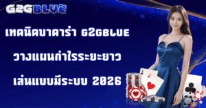 เทคนิคบาคาร่า g2gblue วางแผนกำไร เล่นแบบระบบ 2026