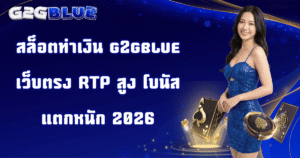 สล็อตทำเงิน g2gblue เว็บตรง RTP สูง โบนัสแตกหนัก 2026