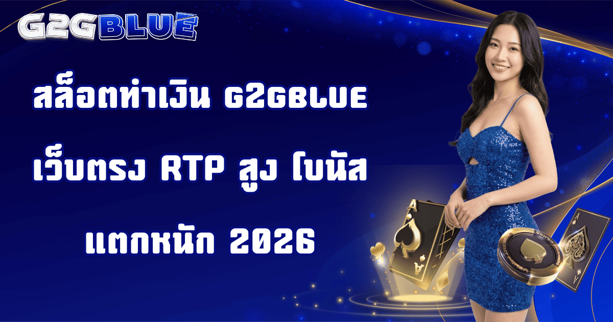 สล็อตทำเงิน g2gblue เว็บตรง RTP สูง โบนัสแตกหนัก 2026